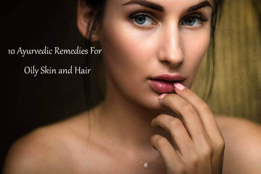 10 Ayurvedic Remedies For Oily Skin and Hair